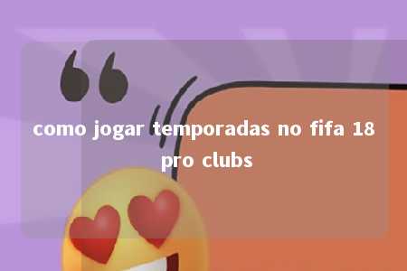 como jogar temporadas no fifa 18 pro clubs