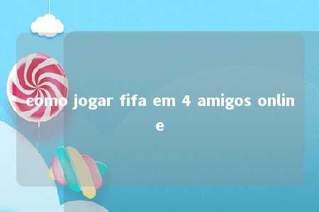 como jogar fifa em 4 amigos online