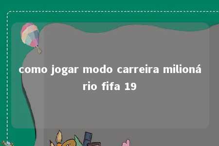 como jogar modo carreira milionário fifa 19