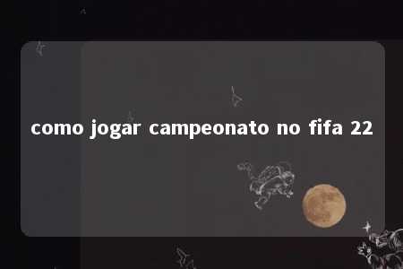 como jogar campeonato no fifa 22