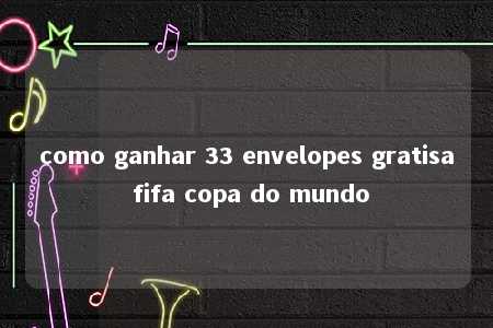 como ganhar 33 envelopes gratisa fifa copa do mundo