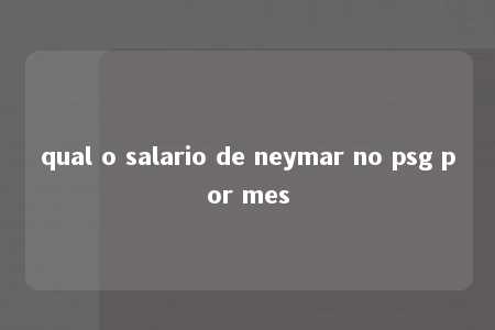 qual o salario de neymar no psg por mes