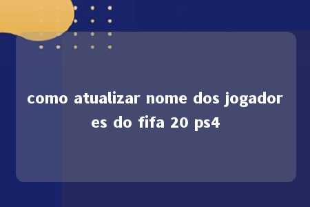 como atualizar nome dos jogadores do fifa 20 ps4