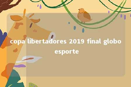 copa libertadores 2019 final globo esporte