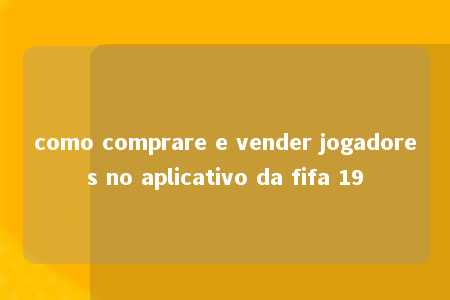 como comprare e vender jogadores no aplicativo da fifa 19