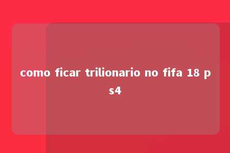 como ficar trilionario no fifa 18 ps4