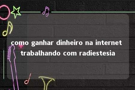 como ganhar dinheiro na internet trabalhando com radiestesia