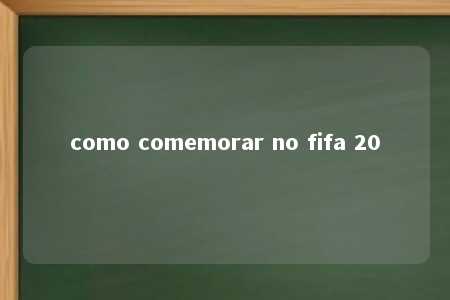 como comemorar no fifa 20