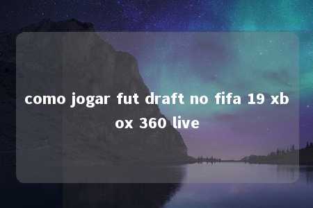 como jogar fut draft no fifa 19 xbox 360 live