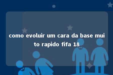 como evoluir um cara da base muito rapido fifa 18