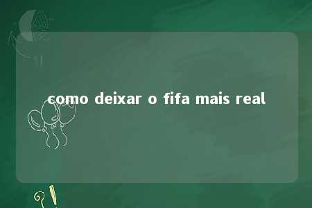 como deixar o fifa mais real