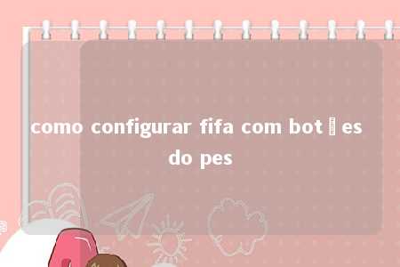 como configurar fifa com botões do pes