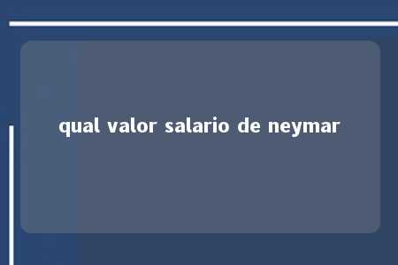 qual valor salario de neymar