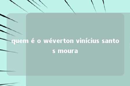 quem é o wéverton vinícius santos moura