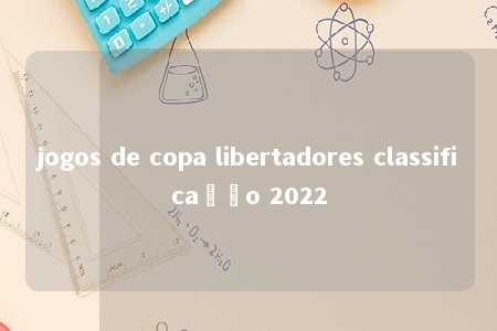 jogos de copa libertadores classificação 2022