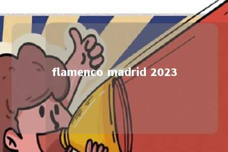 flamenco madrid 2023