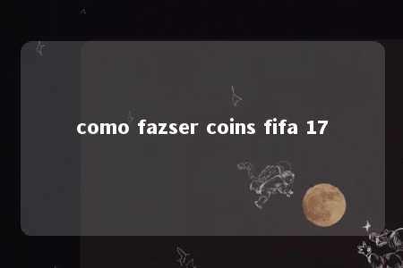 como fazser coins fifa 17