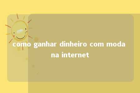 como ganhar dinheiro com moda na internet