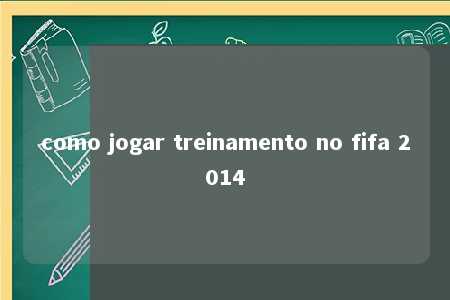 como jogar treinamento no fifa 2014