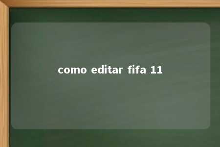 como editar fifa 11