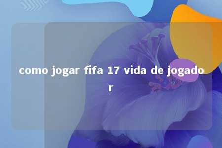 como jogar fifa 17 vida de jogador