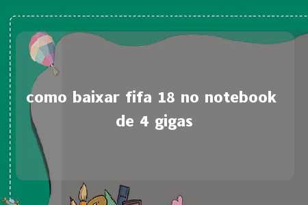 como baixar fifa 18 no notebook de 4 gigas