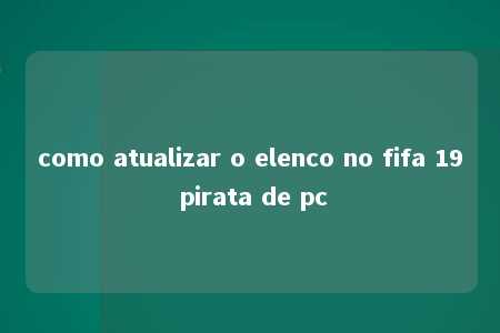 como atualizar o elenco no fifa 19 pirata de pc