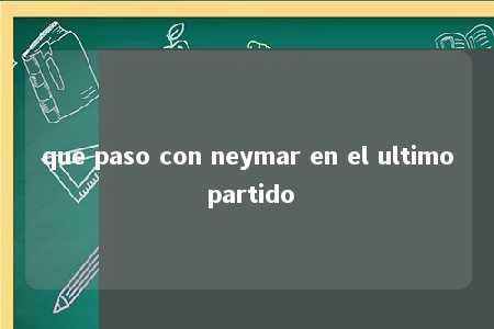 que paso con neymar en el ultimo partido