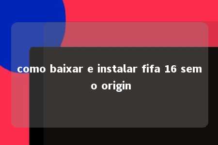 como baixar e instalar fifa 16 sem o origin