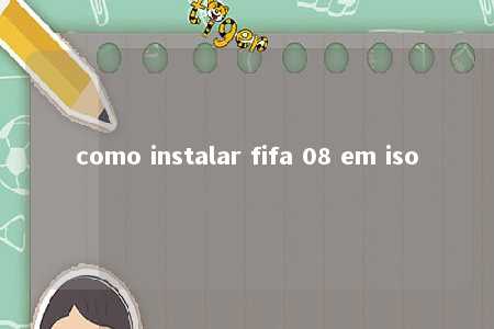 como instalar fifa 08 em iso