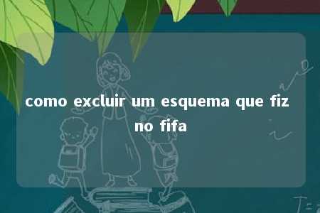 como excluir um esquema que fiz no fifa