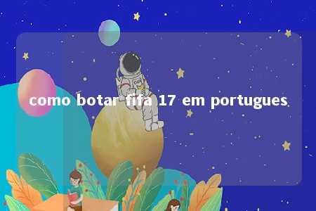 como botar fifa 17 em portugues