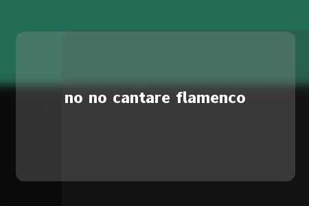 no no cantare flamenco