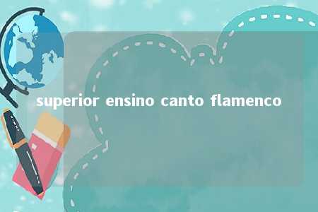 superior ensino canto flamenco