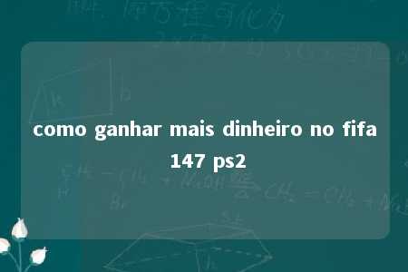 como ganhar mais dinheiro no fifa 147 ps2