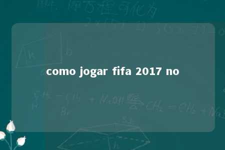 como jogar fifa 2017 no