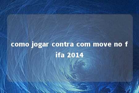 como jogar contra com move no fifa 2014