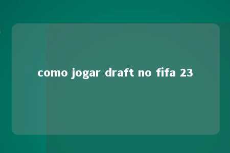 como jogar draft no fifa 23