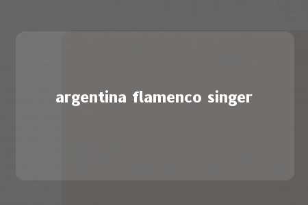 argentina flamenco singer