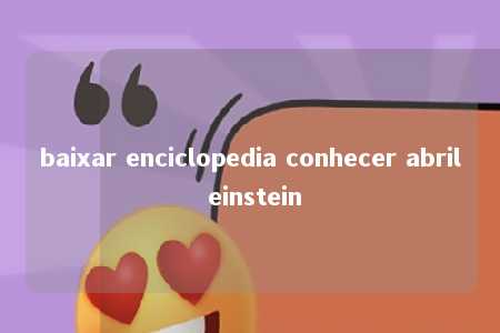 baixar enciclopedia conhecer abril einstein