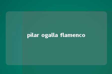 pilar ogalla flamenco