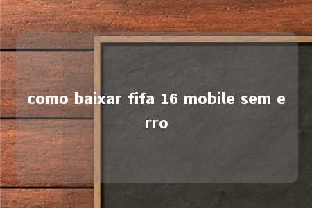 como baixar fifa 16 mobile sem erro