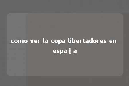 como ver la copa libertadores en españa