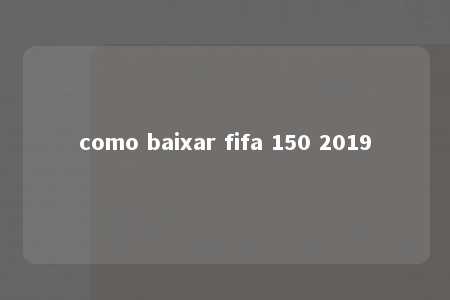 como baixar fifa 150 2019