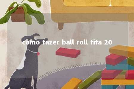 como fazer ball roll fifa 20