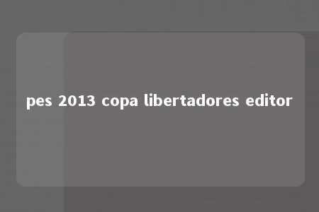 pes 2013 copa libertadores editor