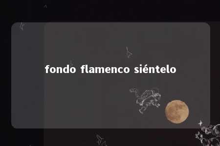 fondo flamenco siéntelo