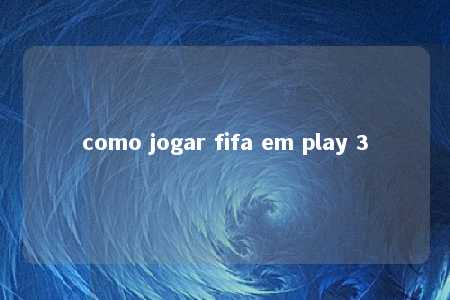 como jogar fifa em play 3