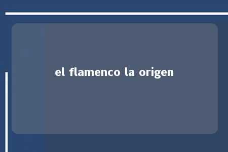 el flamenco la origen