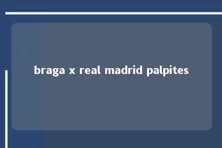 braga x real madrid palpites